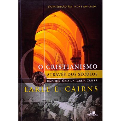 Cristianismo Através dos Séculos - Earle E. Cairns - Vida nova Menor preço em Cristianismo Através dos Séculos - Earle E. Cairns - Vida nova