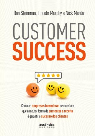 Customer Success: como as empresas inovadoras descobriram que a melhor forma de aumentar a receita é garantir o sucesso dos clientes é boa?