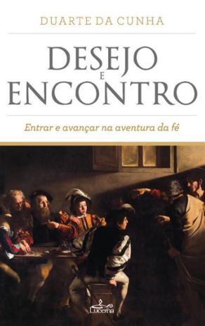 Desejo e encontro - entrar e avançar na aventura da fé - Lucerna Menor preço em Desejo e encontro - entrar e avançar na aventura da fé - Lucerna