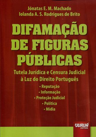 Difamação de Figuras Públicas - Tutela Jurídica e Censura Judicial à Luz do Direito Português - Juruá é boa?