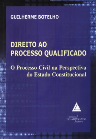 Direito ao Processo Qualificado: o Processo Civil na Perspectiva do Estado Constitucional - Livraria do advogado Menor preço em Direito ao Processo Qualificado: o Processo Civil na Perspectiva do Estado Constitucional - Livraria do advogado