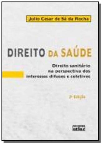 Direito da Saúde: Direito Sanitário na Perspectiva dos Interesses Difusos e Coletivos - Atlas - grupo gen Menor preço em Direito da Saúde: Direito Sanitário na Perspectiva dos Interesses Difusos e Coletivos - Atlas - grupo gen