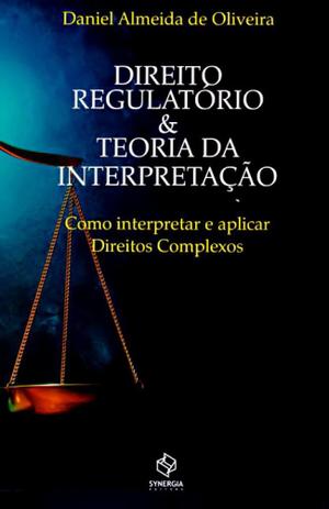 Direito e Regulatório Teoria da Interpretação. Como Interpretar e Aplicar Direitos Complexos - Synergia Menor preço em Direito e Regulatório Teoria da Interpretação. Como Interpretar e Aplicar Direitos Complexos - Synergia