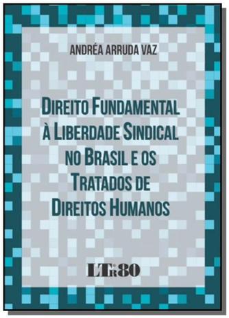 Direito fundamental a liberdade sindical no brasil - Ltr Menor preço em Direito fundamental a liberdade sindical no brasil - Ltr