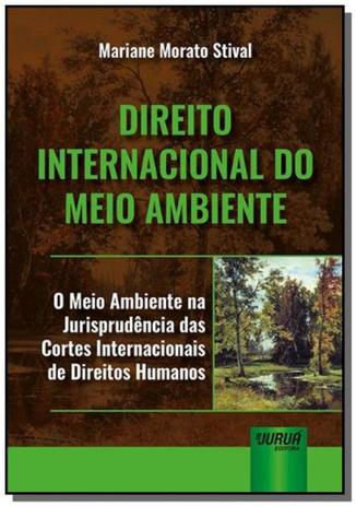 Direito Internacional do Meio Ambiente - O Meio Ambiente na Jurisprudência das Cortes Internacionais - Jurua Menor preço em Direito Internacional do Meio Ambiente - O Meio Ambiente na Jurisprudência das Cortes Internacionais - Jurua