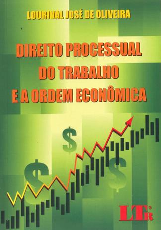 Direito Processual do Trabalho e a Ordem Econômica - Ltr Menor preço em Direito Processual do Trabalho e a Ordem Econômica - Ltr