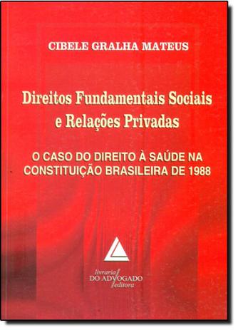 Direitos Fundamentais Sociais e Relações Privadas: O Caso do Direito À Saúde na Constituição Brasileira de 1988 - Livraria do advogado Menor preço em Direitos Fundamentais Sociais e Relações Privadas: O Caso do Direito À Saúde na Constituição Brasileira de 1988 - Livraria do advogado