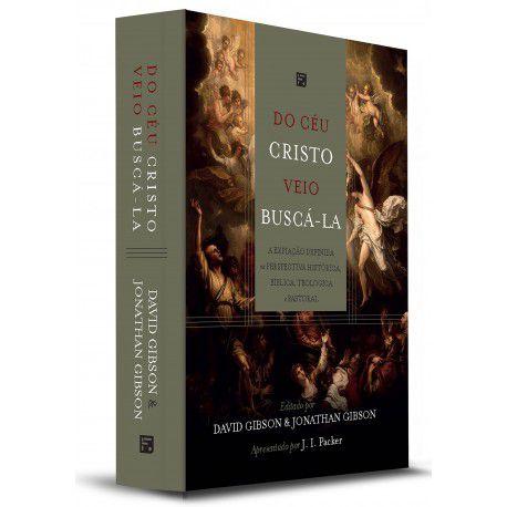 Do céu Cristo veio buscá-la A expiação definida na perspectiva histórica, bíblica, teológica e pastoral JONATHAN GIBSON , DAVID GIBSON - Editora fiel Menor preço em Do céu Cristo veio buscá-la A expiação definida na perspectiva histórica, bíblica, teológica e pastoral JONATHAN GIBSON , DAVID GIBSON - Editora fiel