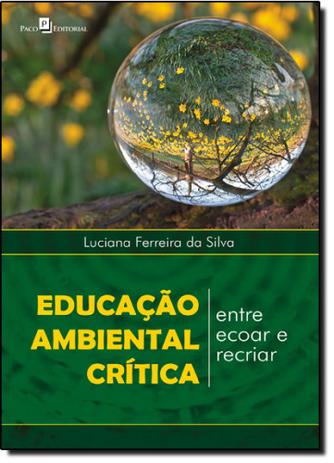 Educação Ambiental Crítica: Entre Ecoar e Recriar - Paco editorial Menor preço em Educação Ambiental Crítica: Entre Ecoar e Recriar - Paco editorial