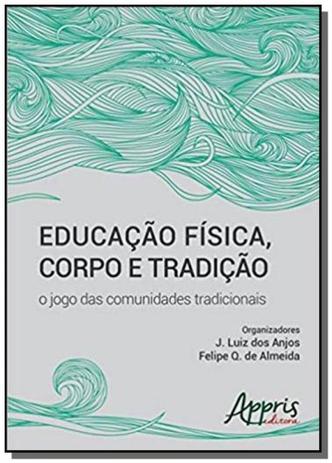 Educacao fisica, corpo e tradicao: o jogo das comu - Appris Menor preço em Educacao fisica, corpo e tradicao: o jogo das comu - Appris