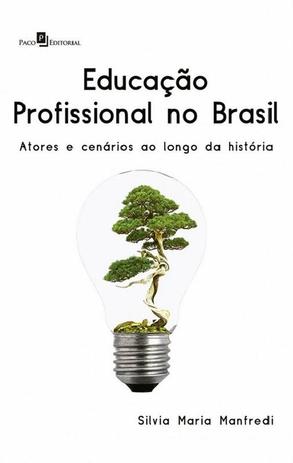 Educacao profissional no brasil - atores e cenarios ao longo da historia - PACO EDITORIAL Menor preço em Educacao profissional no brasil - atores e cenarios ao longo da historia - PACO EDITORIAL