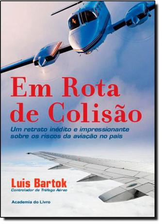 Em Rota de Colisão: Um Retrato Inédito e Impressionante Sobre os Riscos da Aviação no País - Academia do livro Menor preço em Em Rota de Colisão: Um Retrato Inédito e Impressionante Sobre os Riscos da Aviação no País - Academia do livro