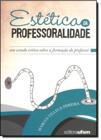 Estética da Professoralidade: Um Estudo Crítico Sobre a Formação do Professor - Ufsm Menor preço em Estética da Professoralidade: Um Estudo Crítico Sobre a Formação do Professor - Ufsm