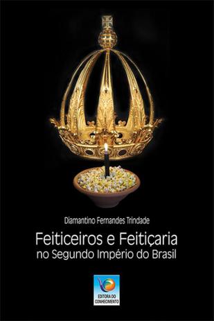Feiticeiros e Feitiçaria No Segundo Império do Brasil - Editora do conhecimento Menor preço em Feiticeiros e Feitiçaria No Segundo Império do Brasil - Editora do conhecimento