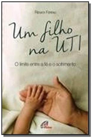 Filho na uti, um: o limite entre a fe e o sofrimen - Paulinas Menor preço em Filho na uti, um: o limite entre a fe e o sofrimen - Paulinas