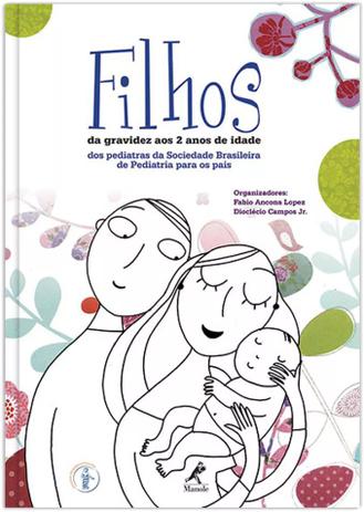 Filhos - Da gravidez aos 2 anos de idade: dos pediatras da Sociedade Brasileira de Pediatria para os pais