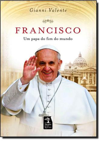 Francisco: Um Papa do Fim do Mundo - Jardim dos livros - geracao Menor preço em Francisco: Um Papa do Fim do Mundo - Jardim dos livros - geracao