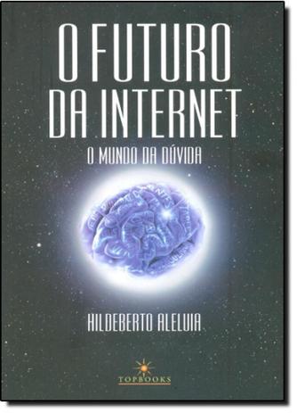 Futuro da Internet, O: O Mundo da Dúvida - Topbooks Menor preço em Futuro da Internet, O: O Mundo da Dúvida - Topbooks