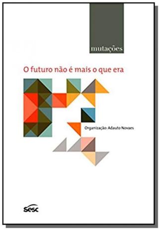 Futuro nao e mais o que era, o - serie mutacoes - Editora sesc Menor preço em Futuro nao e mais o que era, o - serie mutacoes - Editora sesc