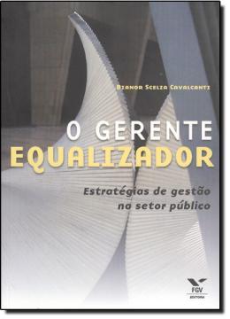 Gerente equalizador, o - estrategias de gestao no setor publico - Fgv editora Menor preço em Gerente equalizador, o - estrategias de gestao no setor publico - Fgv editora