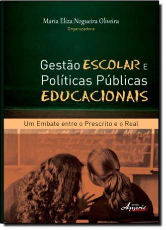 Gestão Escolar e Políticas Públicas Educacionais: Um Embate Entre o Prescrito e o Real - Appris editora Menor preço em Gestão Escolar e Políticas Públicas Educacionais: Um Embate Entre o Prescrito e o Real - Appris editora