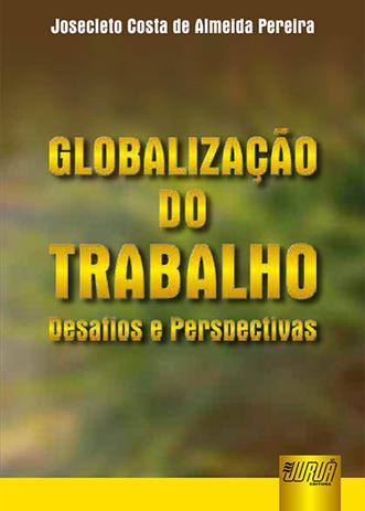 Globalização do Trabalho - Desafios e Perspectivas - Juruá Menor preço em Globalização do Trabalho - Desafios e Perspectivas - Juruá
