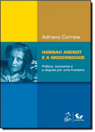 Hannah Arendt e a Modernidade: Política, Economia e a Disputa por uma Fronteira - Forense juridica - grupo gen Menor preço em Hannah Arendt e a Modernidade: Política, Economia e a Disputa por uma Fronteira - Forense juridica - grupo gen