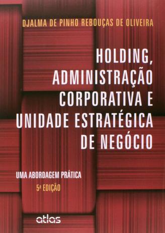 Holding, Administração Corporativa E Unidade Estratégica De Negócio: Uma Abordagem Prática Menor preço em Holding, Administração Corporativa E Unidade Estratégica De Negócio: Uma Abordagem Prática