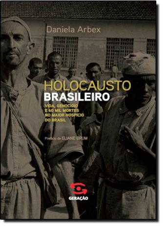 Holocausto Brasileiro: Vida Genocídio e 60 Mil Mortes no Maior Hospício do Brasil - Geracao editorial Menor preço em Holocausto Brasileiro: Vida Genocídio e 60 Mil Mortes no Maior Hospício do Brasil - Geracao editorial