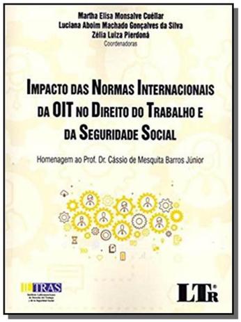 Impacto das normas internacionais da oit no direito do trabalho e da seguridade social - Ltr editora Menor preço em Impacto das normas internacionais da oit no direito do trabalho e da seguridade social - Ltr editora