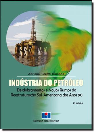 Industria do Petróleo: Desdobramentos de Novos Rumos da Restruturação Sul-americana dos Anos 90 - Interciencia Menor preço em Industria do Petróleo: Desdobramentos de Novos Rumos da Restruturação Sul-americana dos Anos 90 - Interciencia