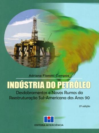 Indústria do Petróleo-Desdobramentos e Novos Rumos da Reestruturação Sul-Americana dos Anos 90 - Interciência Menor preço em Indústria do Petróleo-Desdobramentos e Novos Rumos da Reestruturação Sul-Americana dos Anos 90 - Interciência