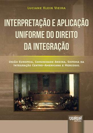 Interpretação e Aplicação Uniforme do Direito da Integração - Juruá Menor preço em Interpretação e Aplicação Uniforme do Direito da Integração - Juruá