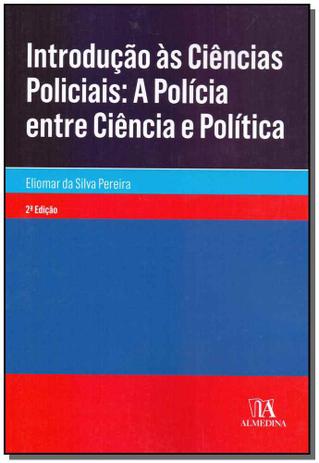 Introdução às Ciências Policiais: A Polícia entre Ciência e Política - 02Ed/19 - Almedina Menor preço em Introdução às Ciências Policiais: A Polícia entre Ciência e Política - 02Ed/19 - Almedina