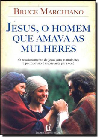 Jesus, o Homem que Amava as Mulheres - Thomas nelson - vida melhor é boa?