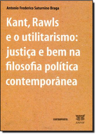 Kant, Rawls e o Utilitarismo: Justiça e Bem na Filosofia Política Contemporânea - Contraponto Menor preço em Kant, Rawls e o Utilitarismo: Justiça e Bem na Filosofia Política Contemporânea - Contraponto