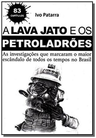 LAVA JATO E OS PETROLADRoES, A - AS INVESTIGAcoES QUE MARCARAM O MAIOR ESCaNDALO DE TODOS OS TEMPOS - Ivo patarra Menor preço em LAVA JATO E OS PETROLADRoES, A - AS INVESTIGAcoES QUE MARCARAM O MAIOR ESCaNDALO DE TODOS OS TEMPOS - Ivo patarra
