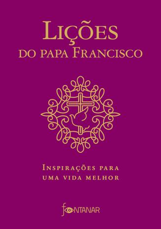 Lições do Papa Francisco - Inspirações para uma vida melhor Menor preço em Lições do Papa Francisco - Inspirações para uma vida melhor