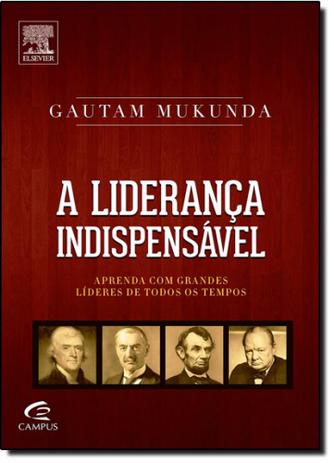 Liderança Indispensável, A: Aprenda com Grandes Líderes de Todos os Tempos - Campus - grupo elsevier Menor preço em Liderança Indispensável, A: Aprenda com Grandes Líderes de Todos os Tempos - Campus - grupo elsevier