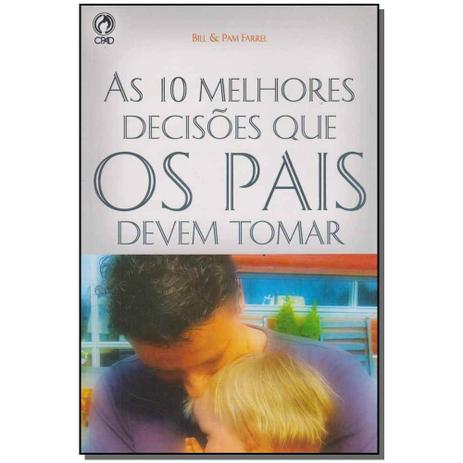 Livro - 10 Melhores Decisoes Que Os Pais Devem Tomar, As - Cpad Menor preço em Livro - 10 Melhores Decisoes Que Os Pais Devem Tomar, As - Cpad