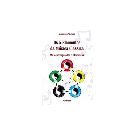 Livro - 5 Elementos Da Musica Classica, Os - Musicoterapia dos 5 Elementos - Weber BF - Andreoli Menor preço em Livro - 5 Elementos Da Musica Classica, Os - Musicoterapia dos 5 Elementos - Weber BF - Andreoli