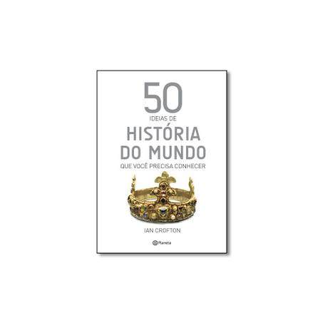 Livro - 50 Ideias De Historia Do Mundo Que Voce Precisa Conhecer - Planeta Menor preço em Livro - 50 Ideias De Historia Do Mundo Que Voce Precisa Conhecer - Planeta