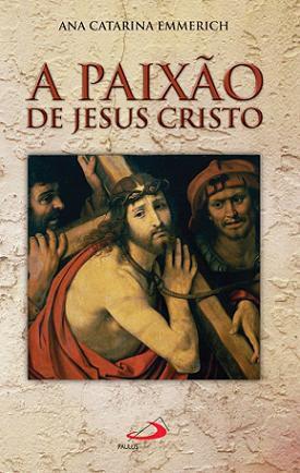 Livro a paixão de jesus cristo - ana catarina emmerich - Paulus Menor preço em Livro a paixão de jesus cristo - ana catarina emmerich - Paulus