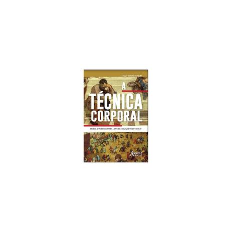 Livro - A Técnica Corporal: Gradus Ad Parnassum para a Arte da Educação Física Escolar - Bereoff - Appris editora Menor preço em Livro - A Técnica Corporal: Gradus Ad Parnassum para a Arte da Educação Física Escolar - Bereoff - Appris editora