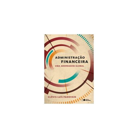 Livro - Administração Financeira - Uma Abordagem Global - Padoveze - Saraiva Menor preço em Livro - Administração Financeira - Uma Abordagem Global - Padoveze - Saraiva
