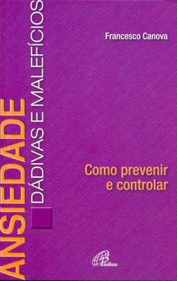 LIVRO ANSIEDADE: DÁDIVAS e MALEFÍCIOS - COMO CONTROLAR - FRANCESCO CANOVA - Paulinas Menor preço em LIVRO ANSIEDADE: DÁDIVAS e MALEFÍCIOS - COMO CONTROLAR - FRANCESCO CANOVA - Paulinas