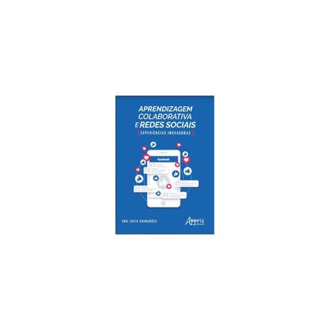 Livro - Aprendizagem Colaborativa e Redes Sociais: Experiências Inovadoras - Guimarães - Appris editora Menor preço em Livro - Aprendizagem Colaborativa e Redes Sociais: Experiências Inovadoras - Guimarães - Appris editora