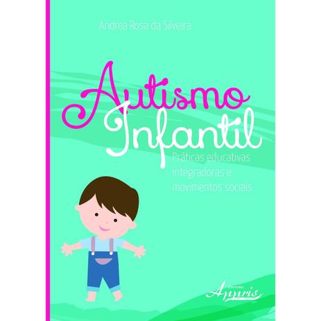 Livro - Autismo Infantil - Práticas educativas integradoras e movimentos sociais - Silveira - Appris editora Menor preço em Livro - Autismo Infantil - Práticas educativas integradoras e movimentos sociais - Silveira - Appris editora