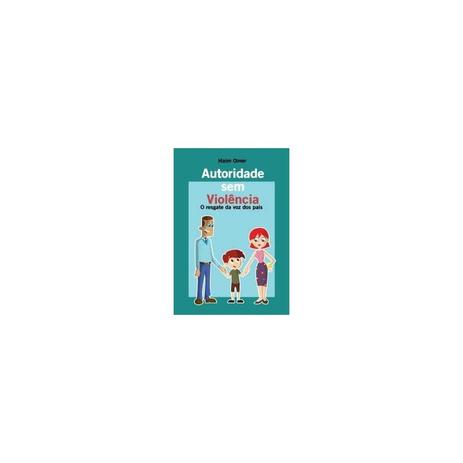 Livro - Autoridade Sem Violência - O Resgate da Voz dos Pais - Omer - Jefte editora Menor preço em Livro - Autoridade Sem Violência - O Resgate da Voz dos Pais - Omer - Jefte editora