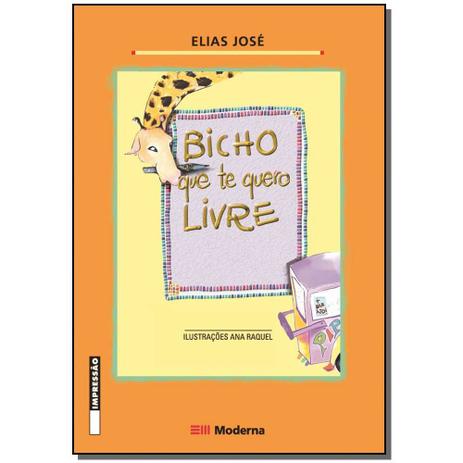 Livro - Bicho Que Te Quero Livre - Moderna Menor preço em Livro - Bicho Que Te Quero Livre - Moderna